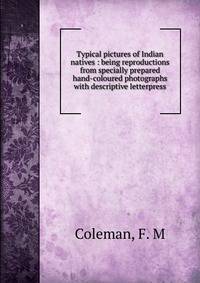 Typical pictures of Indian natives : being reproductions from specially prepared hand-coloured photographs with descriptive letterpress