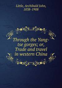 Through the Yang-tse gorges; or, Trade and travel in western China