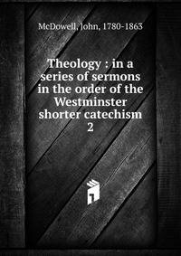 Theology : in a series of sermons in the order of the Westminster shorter catechism. 2
