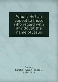 Who is He? an appeal to those who regard with any doubt the name of Jesus