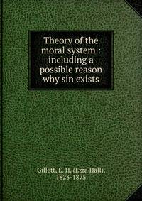 Theory of the moral system : including a possible reason why sin exists