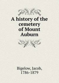A history of the cemetery of Mount Auburn.