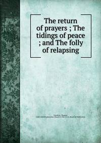The return of prayers ; The tidings of peace ; and The folly of relapsing