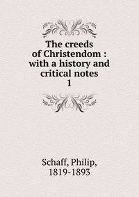 The creeds of Christendom : with a history and critical notes. 1