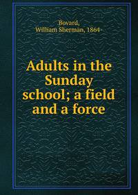 Adults in the Sunday school; a field and a force