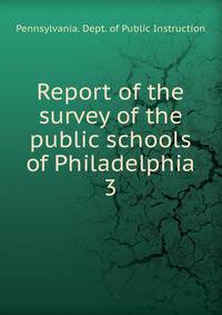 Report of the survey of the public schools of Philadelphia. 3