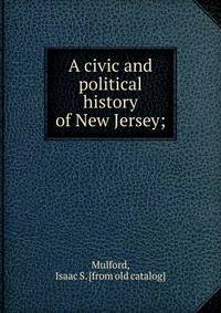 A civic and political history of New Jersey;