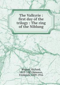 The Valkyrie : first day of the trilogy : The ring of the Niblung
