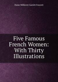 Five Famous French Women: With Thirty Illustrations