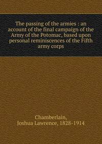 The passing of the armies : an account of the final campaign of the Army of the Potomac, based upon personal reminiscences of the Fifth army corps
