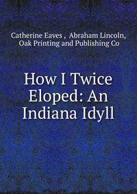 How I Twice Eloped: An Indiana Idyll
