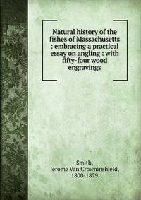 Natural history of the fishes of Massachusetts : embracing a practical essay on angling : with fifty-four wood engravings