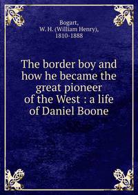 The border boy and how he became the great pioneer of the West : a life of Daniel Boone
