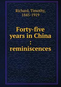 Forty-five years in China : reminiscences