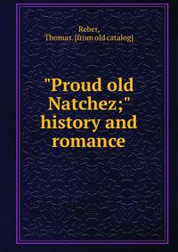 "Proud old Natchez;" history and romance
