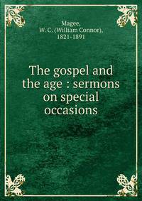 The gospel and the age : sermons on special occasions