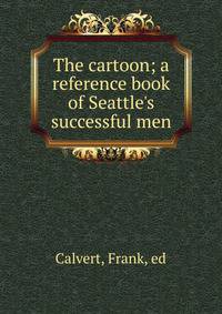 The cartoon; a reference book of Seattle's successful men