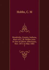 Hendricks, County, Indiana, diary of C. M. Hobbs (son-in-law of Oliver Albertson), Nov. 1871 to May 1885. 7