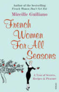 French Women for All Seasons: A Year of Secrets, Recipes, and Pleasure