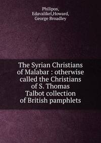 The Syrian Christians of Malabar : otherwise called the Christians of S. Thomas. Talbot collection of British pamphlets