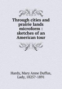 Through cities and prairie lands microform : sketches of an American tour