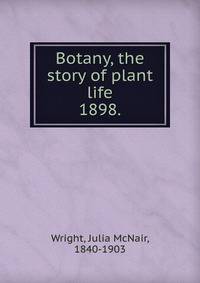 Botany, the story of plant life. 1898.