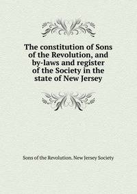 The constitution of Sons of the Revolution, and by-laws and register of the Society in the state of New Jersey