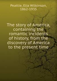 The story of America, containing the romantic incidents of history, from the discovery of America to the present time