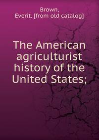 The American agriculturist history of the United States;
