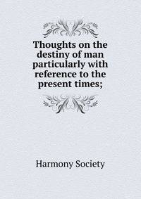 Thoughts on the destiny of man particularly with reference to the present times;