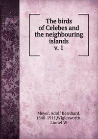 The birds of Celebes and the neighbouring islands. v. 1