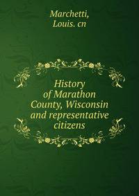 History of Marathon County, Wisconsin and representative citizens