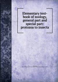 Elementary text-book of zoology, general part and special part: protozoa to insecta