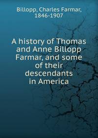 A history of Thomas and Anne Billopp Farmar, and some of their descendants in America
