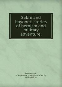 Sabre and bayonet; stories of heroism and military adventure;