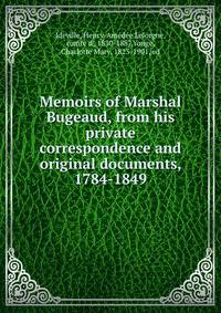 Memoirs of Marshal Bugeaud, from his private correspondence and original documents, 1784-1849
