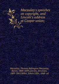 Macaulay's speeches on copyright, and Lincoln's address at Cooper union;