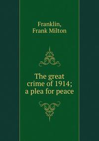 The great crime of 1914; a plea for peace