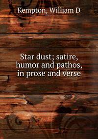 Star dust; satire, humor and pathos, in prose and verse