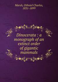 Dinocerata : a monograph of an extinct order of gigantic mammals