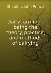 Dairy farming : being the theory, practice, and methods of dairying