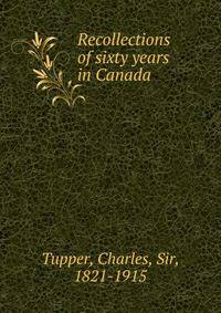 Recollections of sixty years in Canada