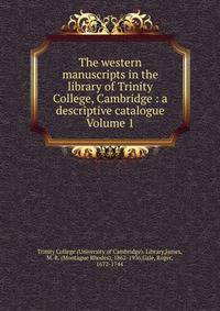The western manuscripts in the library of Trinity College, Cambridge : a descriptive catalogue Volume 1