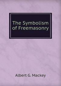 The Symbolism of Freemasonry