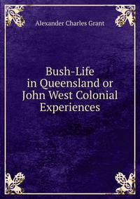 Bush-Life in Queensland or John West Colonial Experiences