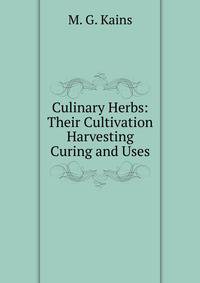 Culinary Herbs: Their Cultivation Harvesting Curing and Uses