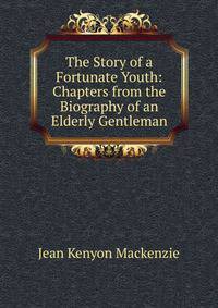 The Story of a Fortunate Youth: Chapters from the Biography of an Elderly Gentleman