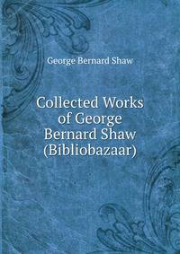 Collected Works of George Bernard Shaw (Bibliobazaar)