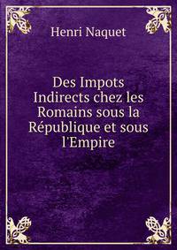 Des Impots Indirects chez les Romains sous la R?publique et sous l'Empire