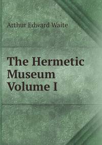 The Hermetic Museum Volume I